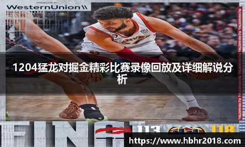 1204猛龙对掘金精彩比赛录像回放及详细解说分析