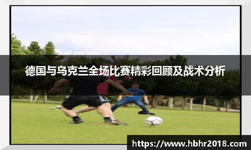 德国与乌克兰全场比赛精彩回顾及战术分析