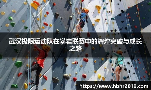 武汉极限运动队在攀岩联赛中的辉煌突破与成长之路